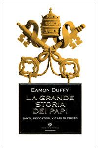 La grande storia dei papi. Santi, peccatori, vicari di Cristo - Eamon Duffy - Libro Mondadori 2001, Oscar storia | Libraccio.it