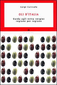 Oli d'Italia. Guida agli extra vergini regione per regione - Luigi Caricato - Libro Mondadori 2001, Oscar guide | Libraccio.it