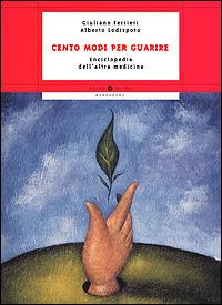 Cento modi per guarire. Enciclopedia dell'altra medicina - Giuliano Ferrieri, Alberto Lodispoto - Libro Mondadori 2001, Oscar guide | Libraccio.it