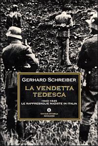 La vendetta tedesca. 1943-1945: le rappresaglie naziste in Italia - Gerhard Schreiber - Libro Mondadori 2001, Oscar storia | Libraccio.it
