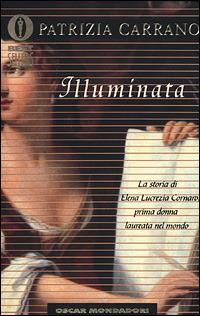 Illuminata. La storia di Elena Lucrezia Cornaro, prima donna laureata nel mondo - Patrizia Carrano - Libro Mondadori 2001, Oscar bestsellers | Libraccio.it