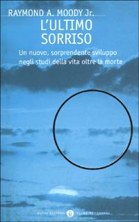 L' ultimo sorriso. Un nuovo, sorprendente sviluppo negli studi della vita oltre la morte - Raymond A. jr. Moody - Libro Mondadori 2001, Oscar nuovi misteri | Libraccio.it