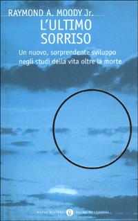 L' ultimo sorriso. Un nuovo, sorprendente sviluppo negli studi della vita oltre la morte - Raymond A. jr. Moody - Libro Mondadori 2001, Oscar nuovi misteri | Libraccio.it