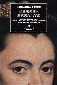 L' ebrea errante. Donna Grazia Nasi dalla Spagna dell'Inquisizione alla Terra Promessa - Edgarda Ferri - Libro Mondadori 2001, Oscar storia | Libraccio.it