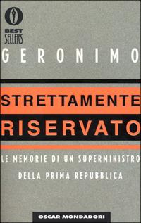 Strettamente riservato. Le memorie di un superministro Prima Repubblica - Geronimo - Libro Mondadori 2001, Oscar bestsellers | Libraccio.it