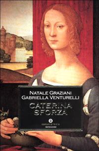 Caterina Sforza - Natale Graziani, Gabriella Venturelli - Libro Mondadori 2001, Oscar storia | Libraccio.it