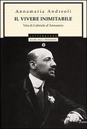 Il vivere inimitabile. Vita di Gabriele d'Annunzio