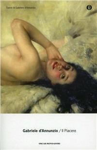 Il piacere - Gabriele D'Annunzio - Libro Mondadori 2001, Oscar tutte le opere di G. D'Annunzio | Libraccio.it