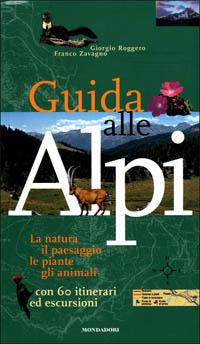 Guida alle Alpi - Giorgio Roggero, Franco Zavagno - Libro Mondadori 2001, Illustrati. Natura e giardinaggio | Libraccio.it