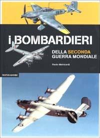 I bombardieri della seconda guerra mondiale. Ediz. illustrata - Paolo Matricardi - Libro Mondadori Electa 2002, Illustrati. Hobby e collezionismo | Libraccio.it