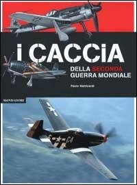 I caccia della seconda guerra mondiale. Ediz. illustrata - Paolo Matricardi - Libro Mondadori Electa 2002, Illustrati. Hobby e collezionismo | Libraccio.it