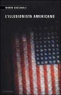 L' illusionista americano - Mario Caccavale - Libro Mondadori 2001, Narrativa italiana | Libraccio.it