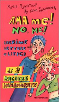 Ama me! No, me! Lacrime lettere e litigi di 2 ragazze innamorate - Rosie Rushton, Nina Schindler - Libro Mondadori 2001, Ragazzine | Libraccio.it