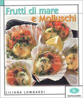Frutti di mare e molluschi. Ediz. illustrata - Liliana Lombardi - Libro Mondadori Electa 2002, Guide Pratiche | Libraccio.it