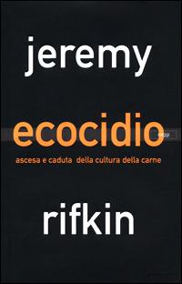 Ecocidio. Ascesa e caduta della cultura della carne - Jeremy Rifkin - Libro Mondadori 2001, Saggi | Libraccio.it