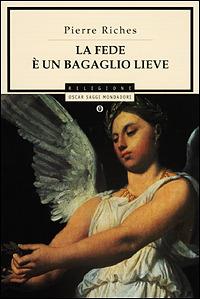 La fede è un bagaglio lieve - Pierre Riches, Arnoldo Mosca Mondadori - Libro Mondadori 2001, Oscar saggi | Libraccio.it