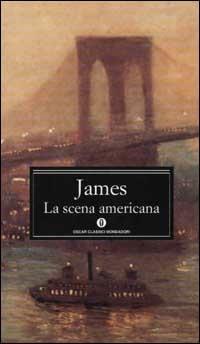 La scena americana - Henry James - Libro Mondadori 2001, Oscar classici | Libraccio.it