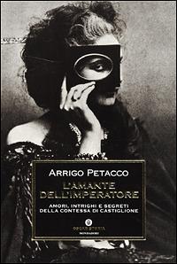 L' amante dell'imperatore. Amori, intrighi e segreti della contessa di Castiglione - Arrigo Petacco - Libro Mondadori 2001, Oscar storia | Libraccio.it