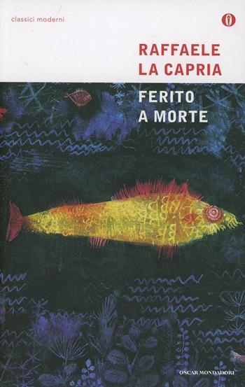 Ferito a morte - Raffaele La Capria - Libro Mondadori 2001, Oscar classici moderni | Libraccio.it