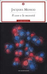 Il caso e la necessità - Jacques Monod - Libro Mondadori 2001, Oscar classici moderni | Libraccio.it