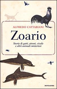 Zoario. Storie di gatti, aironi, cicale e altri animali misteriosi - Alfredo Cattabiani - Libro Mondadori 2001, Varia saggistica italiana | Libraccio.it