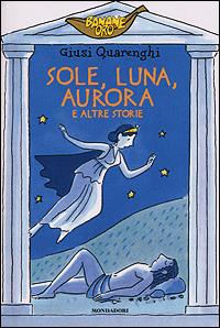 Sole, luna, aurora e altre storie - Giusi Quarenghi - Libro Mondadori 2001, Banane oro | Libraccio.it