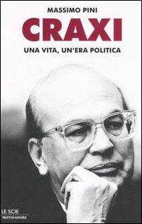 Craxi. Una vita, un'era politica - Massimo Pini - Libro Mondadori 2006, Le scie | Libraccio.it