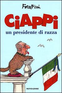 Ciappi. Un presidente di razza - Giorgio Forattini - Libro Mondadori 2001, I libri di Giorgio Forattini | Libraccio.it