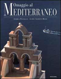 Omaggio al Mediterraneo - Andrea Pistolesi, Guido A. Rossi - Libro Mondadori 2001, Omaggi | Libraccio.it