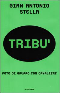 Tribù. Foto di gruppo con cavaliere - Gian Antonio Stella - Libro Mondadori 2001, Frecce | Libraccio.it
