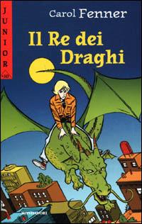 Il Re dei Draghi - Carol Fenner - Libro Mondadori 2001, Junior +10 | Libraccio.it