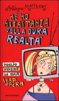 Ne ho abbastanza della dura realtà. Voglio vivere in una soap opera - Andrew Matthews - Libro Mondadori 2001, Ragazzine | Libraccio.it