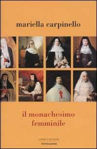 Il monachesimo femminile - Mariella Carpinello - Libro Mondadori 2002, Uomini e religioni. Cartonati | Libraccio.it