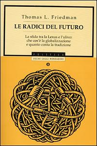 Le radici del futuro. La sfida tra la Lexus e l'ulivo: che cos'è la globalizzazione e quanto conta la tradizione - Thomas L. Friedman - Libro Mondadori 2001, Oscar saggi | Libraccio.it