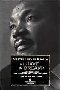 «I have a dream». L'autobiografia del profeta dell'uguaglianza - Martin Luther King - Libro Mondadori 2001, Oscar storia | Libraccio.it