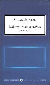 Malattia come metafora. Aids e cancro - Susan Sontag - Libro Mondadori 2002, Oscar scrittori moderni | Libraccio.it