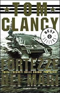 Fortezze dei mari. Tutti i segreti delle grandi portaerei - Tom Clancy - Libro Mondadori 2001, Oscar bestsellers | Libraccio.it