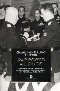 Rapporto al duce. L'agonia di una nazione nei colloqui tra Mussolini e i federali nel 1942 - Giordano Bruno Guerri - Libro Mondadori 2003, Oscar storia | Libraccio.it