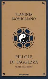 Pillole di saggezza. Tratte dall'I-Ching - Flaminia Momigliano - Libro Mondadori 2001, Arcobaleno | Libraccio.it