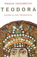 Teodora. Ascesa di un'imperatrice - Paolo Cesaretti - Libro Mondadori 2001, Le scie | Libraccio.it