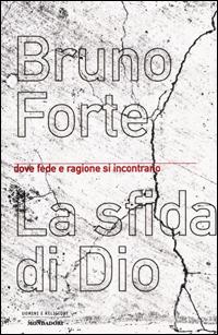 La sfida di Dio. Dove fede e ragione si incontrano - Bruno Forte - Libro Mondadori 2001, Uomini e religioni. Cartonati | Libraccio.it