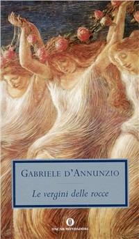 Le vergini delle rocce - Gabriele D'Annunzio - Libro Mondadori 2002, Oscar tutte le opere di G. D'Annunzio | Libraccio.it