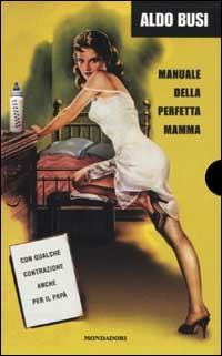 Manuale della perfetta mamma. Manuale del perfetto papà - Aldo Busi - Libro Mondadori 2001, Arcobaleno | Libraccio.it