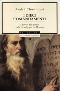 I dieci comandamenti. I doveri dell'uomo nelle tre religioni di Abramo - André Chouraqui - Libro Mondadori 2002, Oscar saggi | Libraccio.it