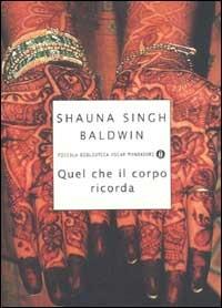 Quel che il corpo ricorda - Shauna Singh Baldwin - Libro Mondadori 2002, Piccola biblioteca oscar | Libraccio.it