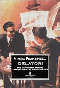 Delatori. Spie e confidenti anonimi: l'arma segreta del regime fascista - Mimmo Franzinelli - Libro Mondadori 2002, Oscar storia | Libraccio.it