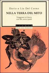 Nella terra del mito. Viaggiare in Grecia con dèi, eroi e poeti - Dario Del Corno, Lia Del Corno - Libro Mondadori 2002, Oscar saggi | Libraccio.it