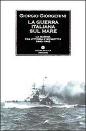 La guerra italiana sul mare. La Marina tra vittoria e sconfitta 1940-1943