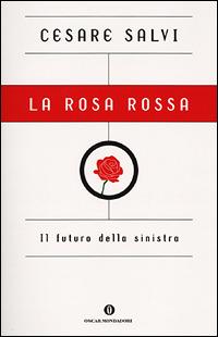 La rosa rossa. Il futuro della sinistra - Cesare Salvi - Libro Mondadori 2001, Oscar varia | Libraccio.it