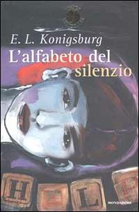 L'alfabeto del silenzio - E. L. Konigsburg - Libro Mondadori 2002, Junior bestseller | Libraccio.it